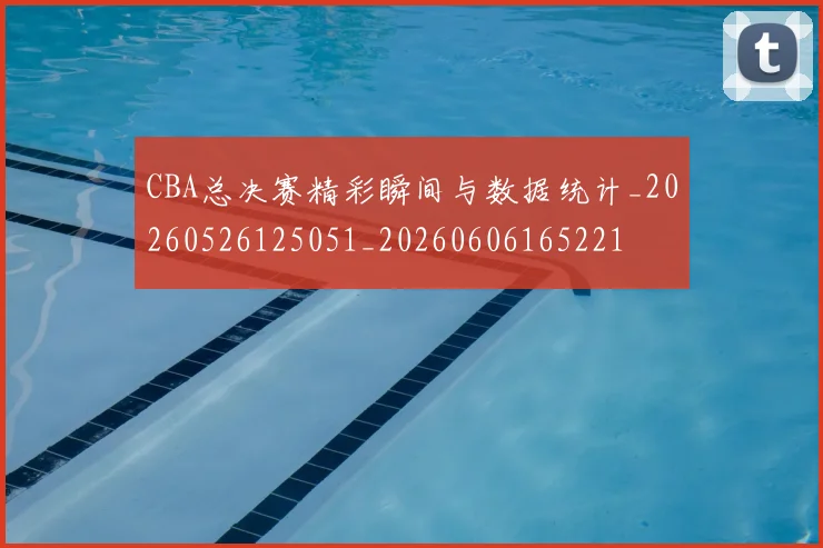 CBA总决赛精彩瞬间与数据统计_20260526125051_20260606165221