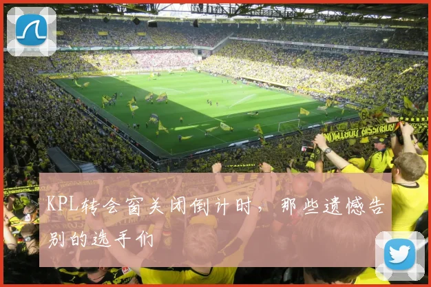 KPL转会窗关闭倒计时，那些遗憾告别的选手们