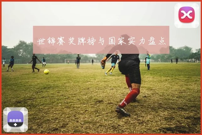 世锦赛奖牌榜与国家实力盘点