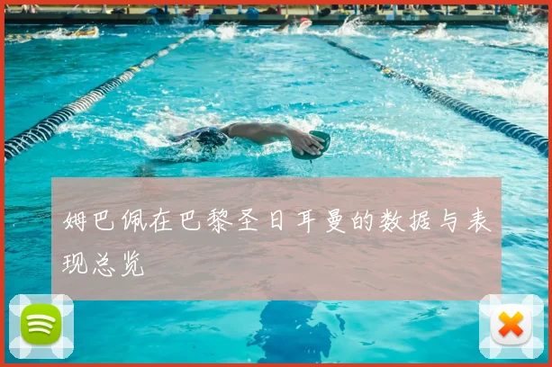 姆巴佩在巴黎圣日耳曼的数据与表现总览